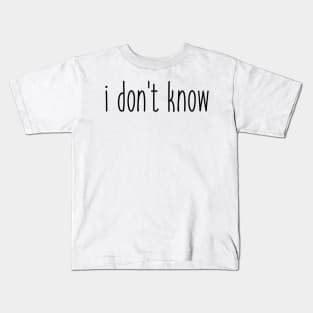 i don't know Kids T-Shirt